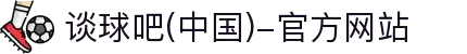 谈球吧(中国)-官方网站